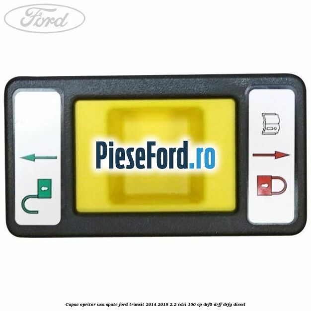 Capac opritor usa spate Ford Transit 2014-2018 2.2 TDCi 100 cp DRF5, DRFF, DRFG diesel