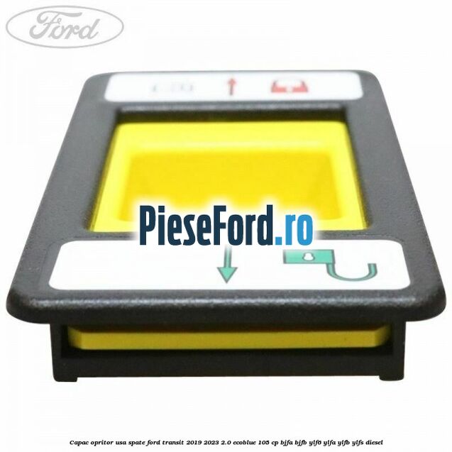 Capac opritor usa spate Ford Transit 2019-2023 2.0 EcoBlue 105 cp BJFA, BJFB, YLF6, YLFA, YLFB, YLFS diesel