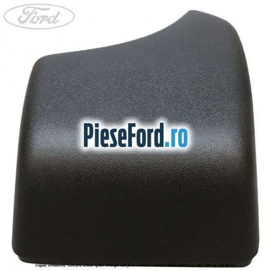 Capac ornament centura scaun spate stanga VAN Ford Tourneo Custom 2014-2018 2.2 TDCi 155 cp Capac ornament centura scaun spate stanga VAN Ford Tourneo Custom 2014-2018 2.2 TDCi 155 cp CVFF diesel