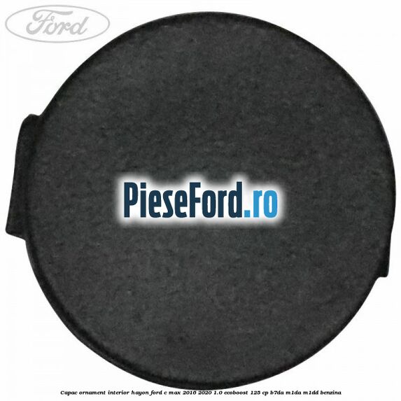 Capac ornament interior hayon Ford C-Max 2016-2020 1.0 EcoBoost 125 cp B7DA, M1DA, M1DD benzina
