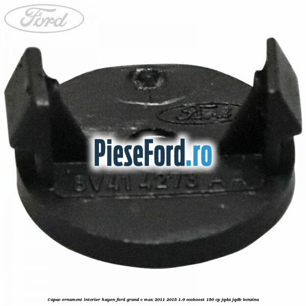 Capac ornament interior hayon Ford Grand C-Max 2011-2015 1.6 EcoBoost 150 cp JQDA, JQDB benzina