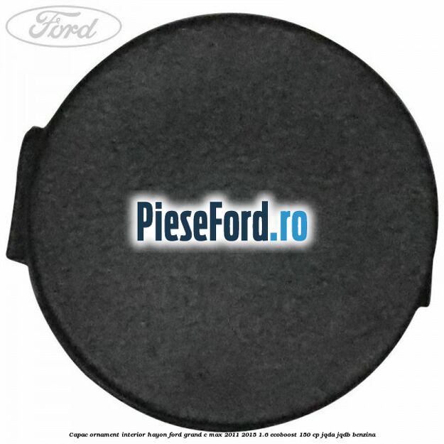 Capac ornament interior hayon Ford Grand C-Max 2011-2015 1.6 EcoBoost 150 cp JQDA, JQDB benzina