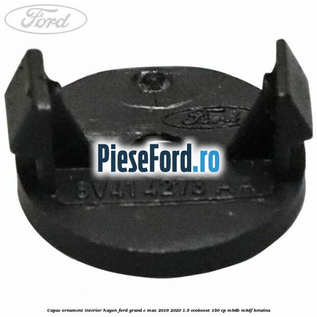 Capac ornament interior hayon Ford Grand C-Max 2016-2020 1.5 EcoBoost 150 cp M8DB, M8DF benzina