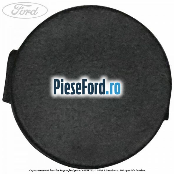 Capac ornament interior hayon Ford Grand C-Max 2016-2020 1.5 EcoBoost 180 cp M9DB benzina