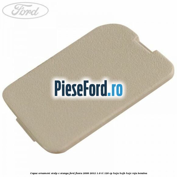 Capac ornament stalp C stanga Ford Fiesta 2008-2012 1.6 Ti 120 cp HXJA, HXJB, HXJE, RVJA benzina