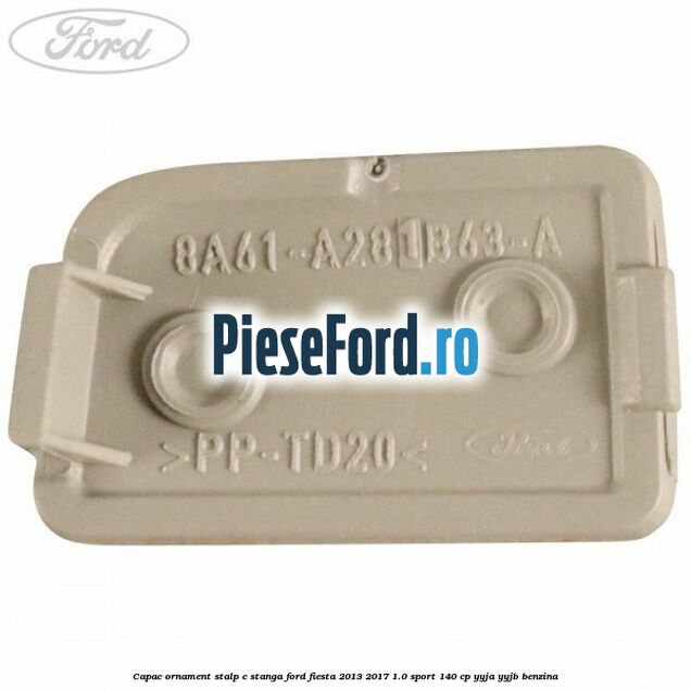 Capac ornament stalp C stanga Ford Fiesta 2013-2017 1.0 Sport 140 cp YYJA, YYJB benzina