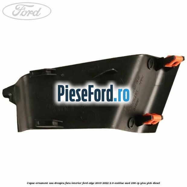 Capac ornament usa dreapta fata interior Ford Edge 2019-2022 2.0 EcoBlue AWD 238 cp YLCA, YLCB diesel