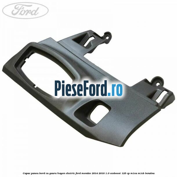 Capac panou bord cu gaura hayon electric Ford Mondeo 2014-2018 1.0 EcoBoost 125 cp M1CA, M1CB benzina