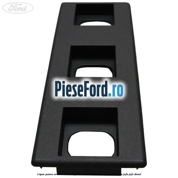 Capac panou consola centrala Ford Transit 2006-2014 2.4 TDCi 115 cp Capac panou consola centrala Ford Transit 2006-2014 2.4 TDCi 115 cp JXFA, JXFC diesel
