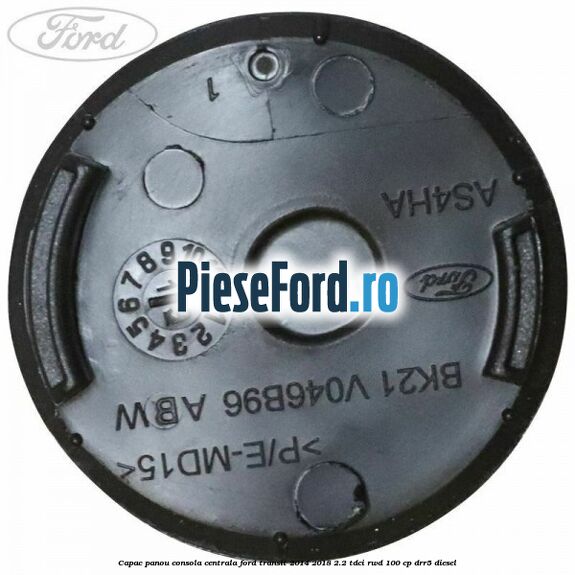 Capac panou consola centrala Ford Transit 2014-2018 2.2 TDCi RWD 100 cp DRR5 diesel