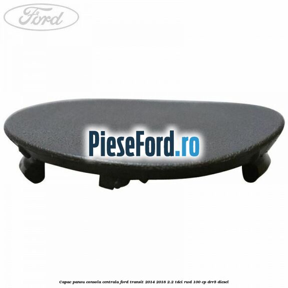 Capac panou consola centrala Ford Transit 2014-2018 2.2 TDCi RWD 100 cp DRR5 diesel
