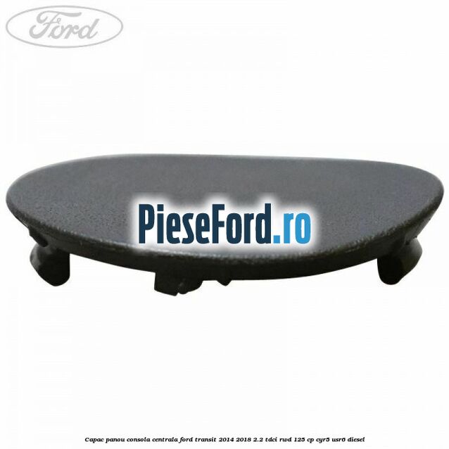 Capac panou consola centrala Ford Transit 2014-2018 2.2 TDCi RWD 125 cp CYR5, USR6 diesel