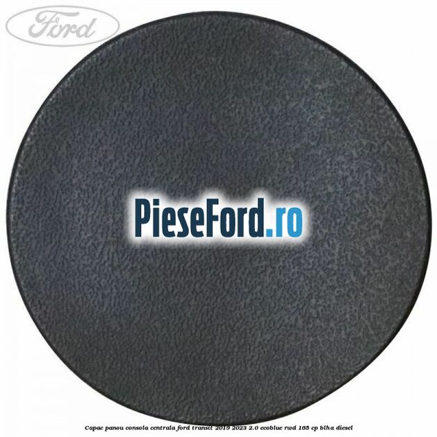 Capac panou consola centrala Ford Transit 2019-2023 2.0 EcoBlue RWD 165 cp Capac panou consola centrala Ford Transit 2019-2023 2.0 EcoBlue RWD 165 cp BLHA diesel
