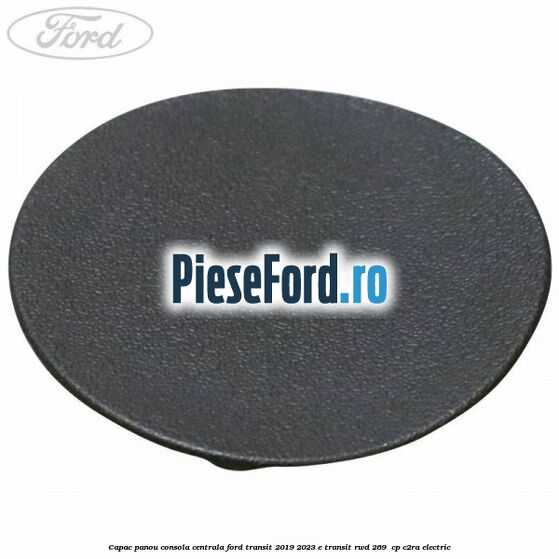 Capac panou consola centrala Ford Transit 2019-2023 E-TRANSIT RWD 269  cp C2RA electric
