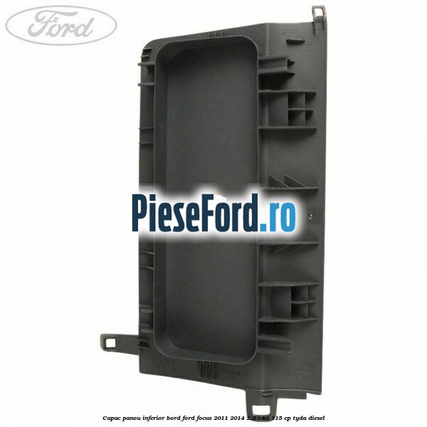 Capac panou inferior bord Ford Focus 2011-2014 2.0 TDCi 115 cp TYDA diesel