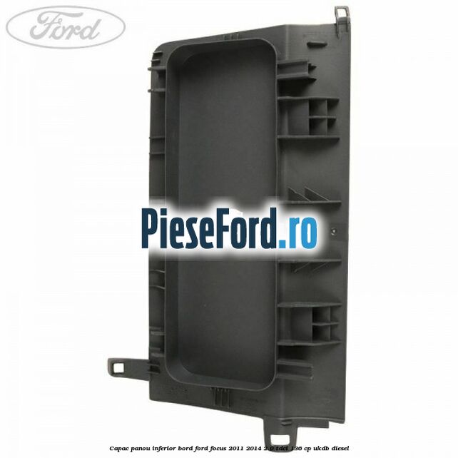 Capac panou inferior bord Ford Focus 2011-2014 2.0 TDCi 136 cp UKDB diesel