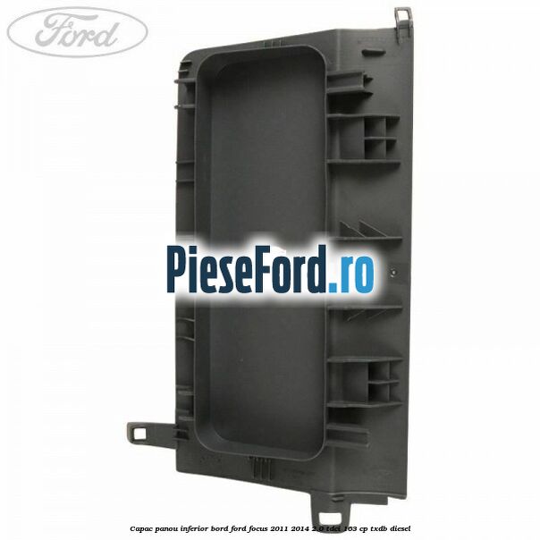 Capac panou inferior bord Ford Focus 2011-2014 2.0 TDCi 163 cp TXDB diesel