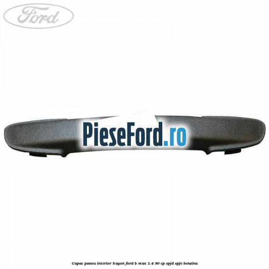 Capac panou interior hayon Ford B-Max 1.4 90 cp SPJD, SPJE benzina