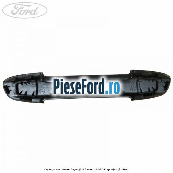 Capac panou interior hayon Ford B-Max 1.5 TDCi 95 cp XVJA, XVJC diesel