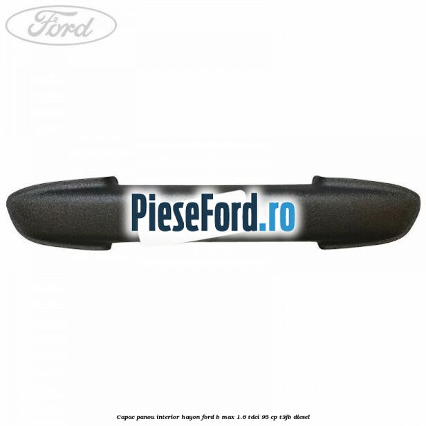 Capac panou interior hayon Ford B-Max 1.6 TDCi 95 cp T3JB diesel