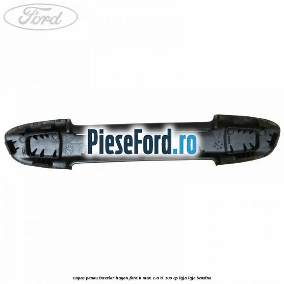 Capac panou interior hayon Ford B-Max 1.6 Ti 105 cp IQJA, IQJC benzina