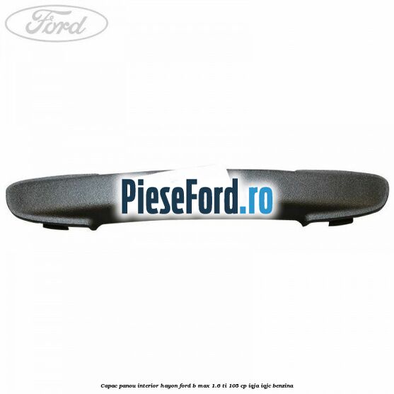Capac panou interior hayon Ford B-Max 1.6 Ti 105 cp IQJA, IQJC benzina
