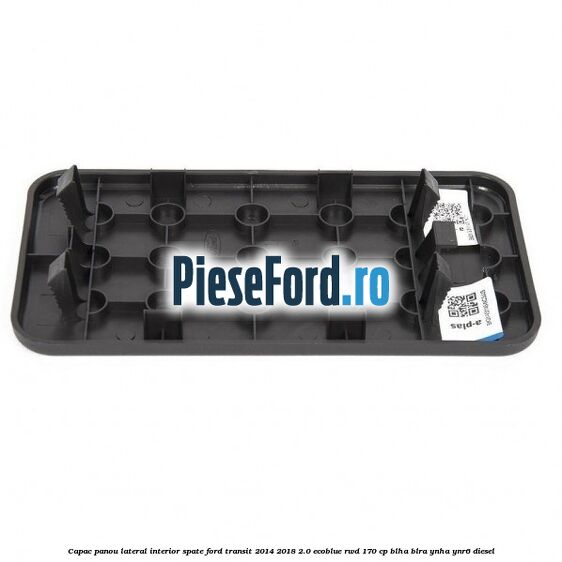 Capac panou lateral interior spate Ford Transit 2014-2018 2.0 EcoBlue RWD 170 cp BLHA, BLRA, YNHA, YNR6 diesel