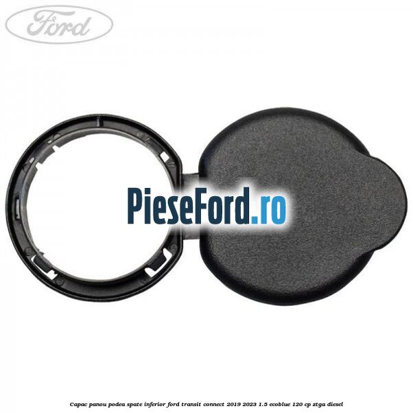 Capac panou podea spate inferior Ford Transit Connect 2019-2023 1.5 EcoBlue 120 cp ZTGA diesel