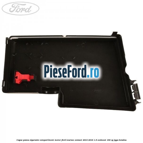Capac panou sigurante compartiment motor Ford Tourneo Connect 2013-2018 1.6 EcoBoost 150 cp Capac panou sigurante compartiment motor Ford Tourneo Connect 2013-2018 1.6 EcoBoost 150 cp JQGA benzina