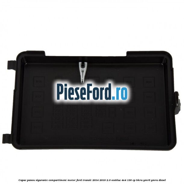 Capac panou sigurante compartiment motor Ford Transit 2014-2018 2.0 EcoBlue 4x4 130 cp BKRA, YMR6, YMRA diesel