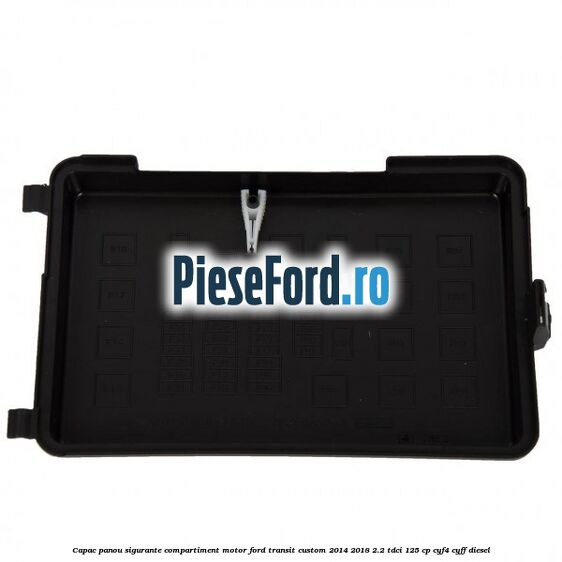 Capac panou sigurante compartiment motor Ford Transit Custom 2014-2018 2.2 TDCi 125 cp CYF4, CYFF diesel