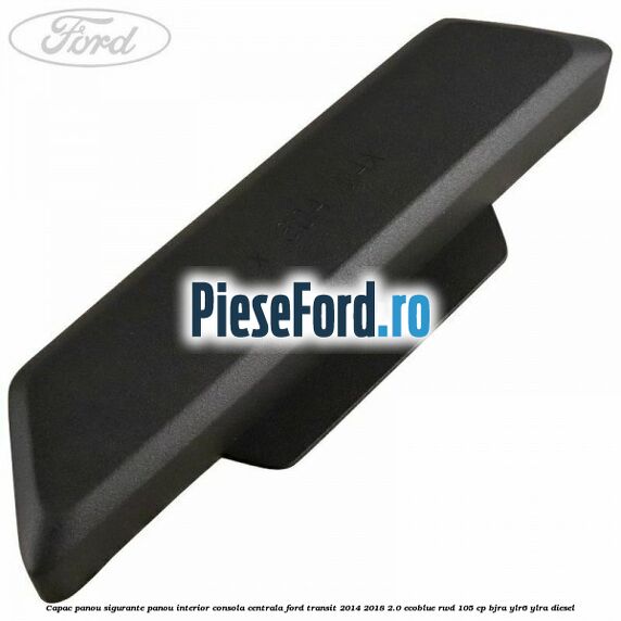 Capac panou sigurante panou interior consola centrala Ford Transit 2014-2018 2.0 EcoBlue RWD 105 cp Capac panou sigurante panou interior consola centrala Ford Transit 2014-2018 2.0 EcoBlue RWD 105 cp BJRA, YLR6, YLRA diesel