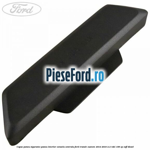 Capac panou sigurante panou interior consola centrala Ford Transit Custom 2014-2018 2.2 TDCi 155 cp Capac panou sigurante panou interior consola centrala Ford Transit Custom 2014-2018 2.2 TDCi 155 cp CVFF diesel