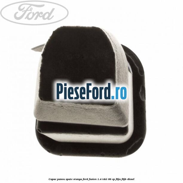 Capac panou spate stanga Ford Fusion 1.4 TDCi 68 cp F6JA, F6JB diesel