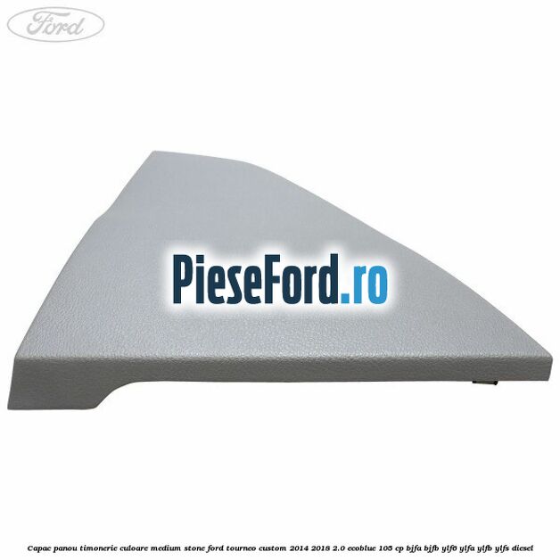 Capac panou timonerie culoare medium stone Ford Tourneo Custom 2014-2018 2.0 EcoBlue 105 cp BJFA, BJFB, YLF6, YLFA, YLFB, YLFS diesel