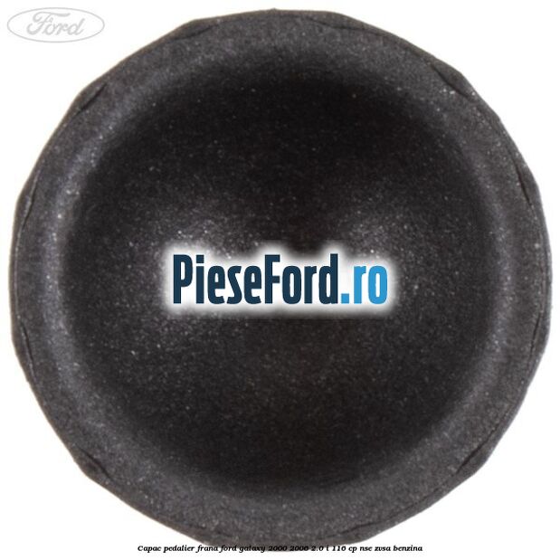Capac pedalier frana Ford Galaxy 2000-2006 2.0 i 116 cp NSE, ZVSA benzina