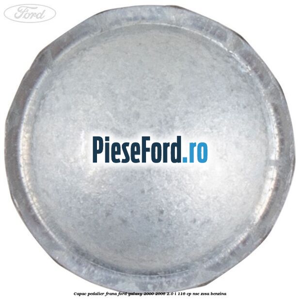Capac pedalier frana Ford Galaxy 2000-2006 2.0 i 116 cp NSE, ZVSA benzina