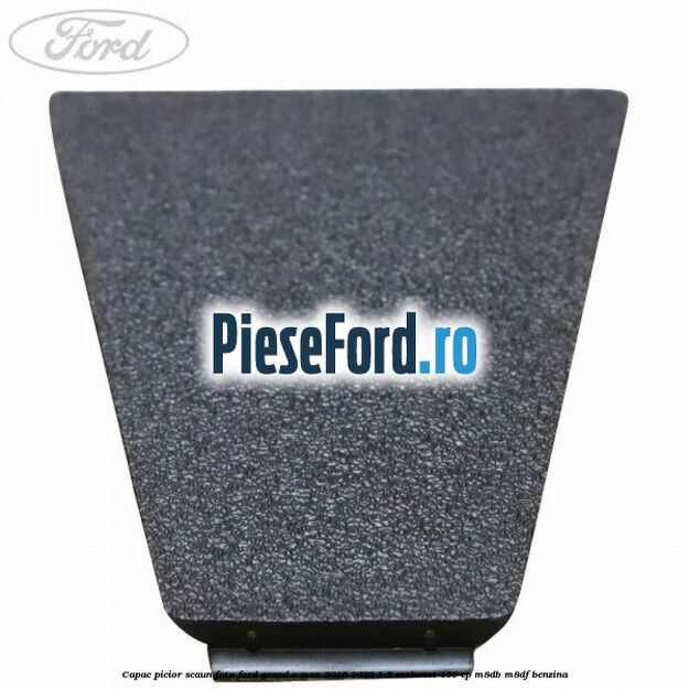 Capac picior scaun fata Ford Grand C-Max 2016-2020 1.5 EcoBoost 150 cp M8DB, M8DF benzina