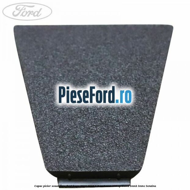 Capac picior scaun fata Ford Kuga 2016-2018 1.5 EcoBoost 120 cp BNMA, BNMB, BNMC benzina