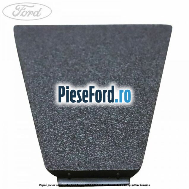Capac picior scaun fata Ford Kuga 2016-2018 1.5 EcoBoost 4x4 176 cp M9ME benzina