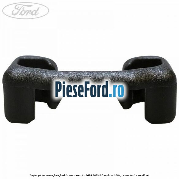 Capac picior scaun fata Ford Tourneo Courier 2019-2023 1.5 EcoBlue 100 cp XXCA, XXCB, XXCC diesel