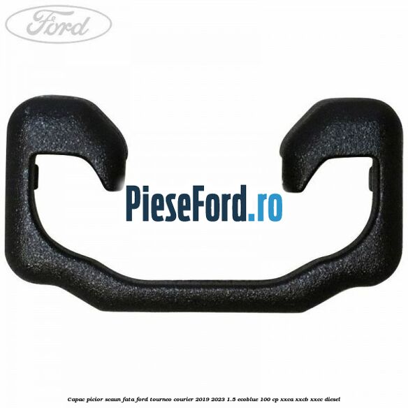 Capac picior scaun fata Ford Tourneo Courier 2019-2023 1.5 EcoBlue 100 cp XXCA, XXCB, XXCC diesel