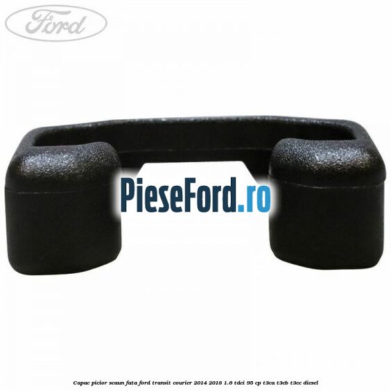 Capac picior scaun fata Ford Transit Courier 2014-2018 1.6 TDCi 95 cp T3CA, T3CB, T3CC diesel
