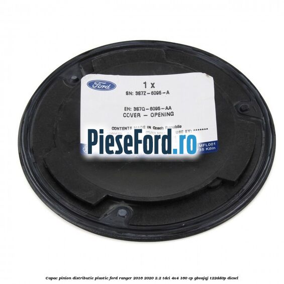 Capac pinion distributie plastic Ford Ranger 2016-2020 2.2 TDCi 4x4 160 cp Capac pinion distributie plastic Ford Ranger 2016-2020 2.2 TDCi 4x4 160 cp GBVAJQJ, T22DD0P diesel