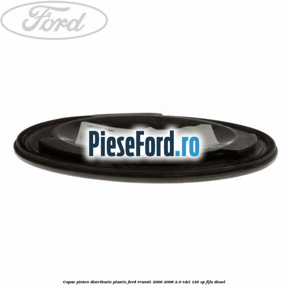 Capac pinion distributie plastic Ford Transit 2000-2006 2.0 TDCi 125 cp FIFA diesel