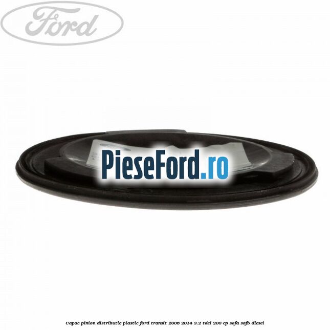 Capac pinion distributie plastic Ford Transit 2006-2014 3.2 TDCi 200 cp SAFA, SAFB diesel
