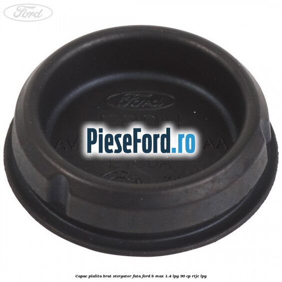 Capac piulita brat stergator fata Ford B-Max 1.4 LPG 90 cp RTJC LPG