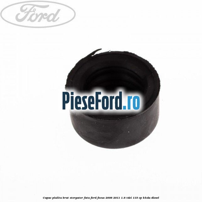 Capac piulita brat stergator fata Ford Focus 2008-2011 1.8 TDCi 115 cp Capac piulita brat stergator fata Ford Focus 2008-2011 1.8 TDCi 115 cp KKDA diesel