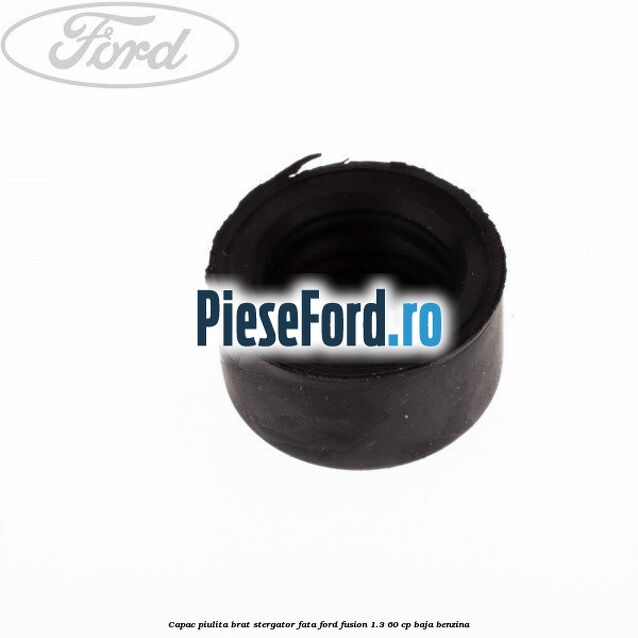Capac piulita brat stergator fata Ford Fusion 1.3 60 cp BAJA benzina