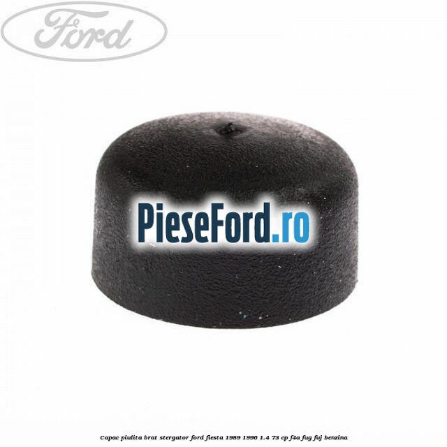 Capac piulita brat stergator Ford Fiesta 1989-1996 1.4 73 cp F4A, FUG, FUJ benzina